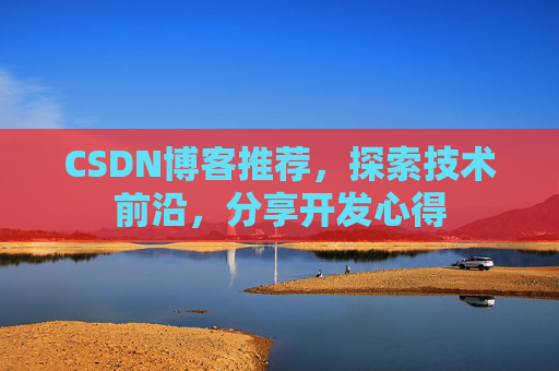 CSDN博客推荐，探索技术前沿，分享开发心得